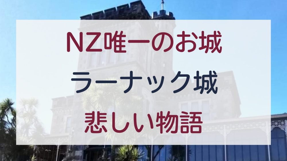 ダニーデン観光｜ラーナック城の悲しい歴史と見どころを写真付きで紹介